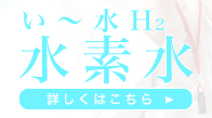 い～水H2 水素水